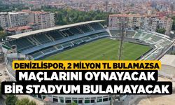 Denizlispor, 2 Milyon TL Bulamazsa Maçlarını Oynayacak Bir Stadyum Bulamayacak