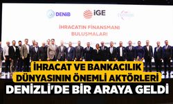 İhracat ve bankacılık dünyasının önemli aktörleri Denizli'de bir araya geldi