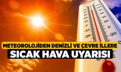 Meteorolojiden Denizli ve Çevre İllere Sıcak Hava Uyarısı