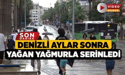 Denizli aylar sonra yağan yağmurla serinledi