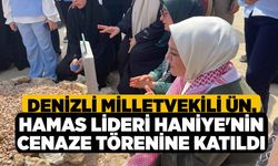 Denizli Milletvekili Ün, Hamas Lideri Haniye'nin Cenaze Törenine Katıldı