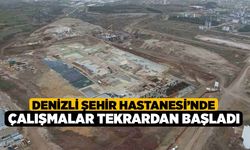 Denizli Şehir Hastanesi’nde Çalışmalar Tekrardan Başladı