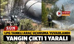 LPG Tankı Uçuruma Yuvarlandı, Araçta Yangın Çıktı 1 Yaralı