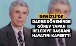 Denizli’de darbe döneminde görev yapan belediye başkanı hayatını kaybetti