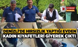 Denizli'de Hırsızlık Yaptığı Evden Kadın Kıyafetleri Giyerek çıktı