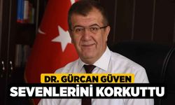 Dr. Gürcan Güven Sevenlerini Korkuttu