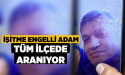 İşitme Engelli Adam Tüm İlçede Aranıyor