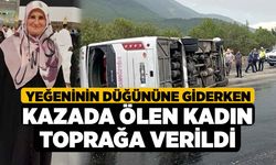 Yeğeninin düğününe giderken kazada ölen kadın toprağa verildi