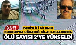 Denizlili ailenin Burdur'da uğradığı silahlı saldırıda ölü sayısı 2'ye yükseldi