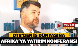 DTB’den İş Dünyasına, Afrika'ya Yatırım Konferansı