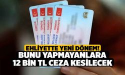 Ehliyette Yeni Dönem! Bunu Yapmayanlara 12 bin TL Ceza Kesilecek