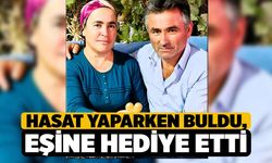 Hasat Ederken Buldu, Eşine Hediye Etti