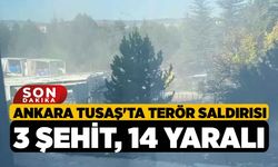 Ankara TUSAŞ'ta terör saldırısı: 3 şehit, 14 yaralı