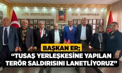 Başkan Er; “TUSAŞ yerleşkesine yapılan terör saldırısını lanetliyoruz”