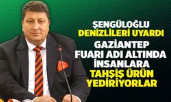 Şengüloğlu, "Gaziantep Fuarı Adı Altında  İnsanlara Tahşiş Ürün Yediriyorlar"