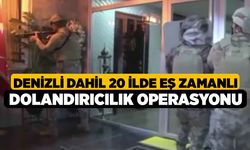 Denizli dahil 20 İlde Eş Zamanlı Dolandırıcılık Operasyonu