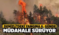 Denizli’deki yangına 6. günde müdahale sürüyor