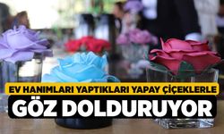 Ev hanımları yaptıkları yapay çiçeklerle göz dolduruyor