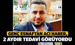 Genç Esnaftan Acı Haber, 2 Aydır Tedavi Görüyordu