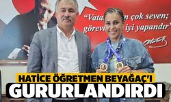 Hatice Öğretmen Beyağaç'ı Gururlandırdı