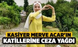 Kasiyer Merve Acar'ın Katillerine Ceza Yağdı