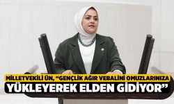 Milletvekili Ün, “Gençlik ağır vebalini omuzlarınıza yükleyerek elden gidiyor”