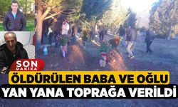 Öldürülen baba ve oğlu yan yana toprağa verildi