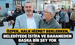 Özpek Halk Hizmet Beklerken, Belediyede İstifa ve Bahaneden Başka Bir Şey Yok