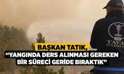 Başkan Tatık; “Yangında ders alınması gereken bir süreci geride bıraktık”