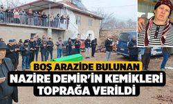 Boş Arazide Bulunan Nazire Demir'in Kemikleri Toprağa Verildi