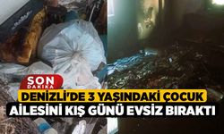 Denizli'de 3 Yaşındaki Çocuk Ailesini Kış Günü Evsiz Bıraktı