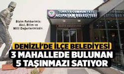 Denizli'de İlçe Belediyesi 3 Mahallede Bulunan 5 Taşınmazı Satıyor