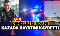 Denizlili iş adamı kazada hayatını kaybetti