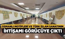 Osmanlı motifleri ve Türk İslam sanatının ihtişamı görücüye çıktı