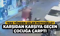 Ters yönden gelen motosiklet karşıdan karşıya geçen çocuğa çarptı