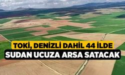 TOKİ, Denizli Dahil 44 İlde Sudan Ucuza Arsa Satacak