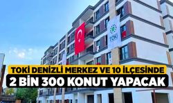 TOKİ Denizli Merkez ve 10 İlçesinde 2 Bin 300 Konut Yapacak