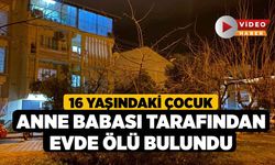 16 Yaşındaki Çocuk Anne Babası Tarafından Evde Ölü Bulundu