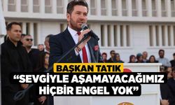 Başkan Tatık; “Sevgiyle aşamayacağımız hiçbir engel yok”