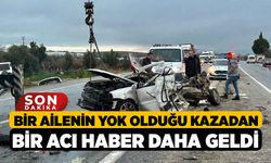 Bir ailenin yok olduğu kazadan bir acı haber daha geldi