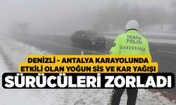 Denizli - Antalya karayolunda etkili olan yoğun sis ve kar yağışı sürücüleri zorladı