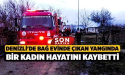 Denizli'de Bağ evinde çıkan yangında bir kadın hayatını kaybetti