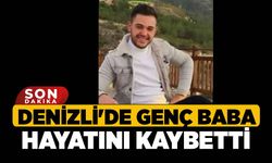 Denizli'de Genç Baba Hayatını Kaybetti