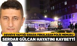 Devriye Yaptığı Sırada Fenalaşan Polis Memuru Serdar Gülcan Hayatını Kaybetti