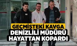 Geçmişteki Kavga Denizlili müdürü Hayattan Kopardı