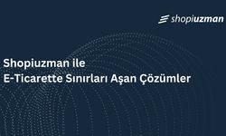 Shopiuzman ile E-Ticarette Sınırları Aşan Çözümler