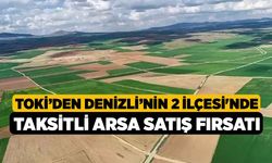 TOKİ’den Denizli’nin 2 ilçesi'nde taksitli arsa satış fırsatı