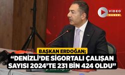 Başkan Erdoğan; “Denizli’de sigortalı çalışan sayısı 2024’te 231 bin 424 oldu”