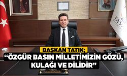 Başkan Tatık; “Özgür basın milletimizin gözü, kulağı ve dilidir”