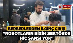 Berberlerden ilginç çıkış; "Robotların bizim sektörde hiç şansı yok"